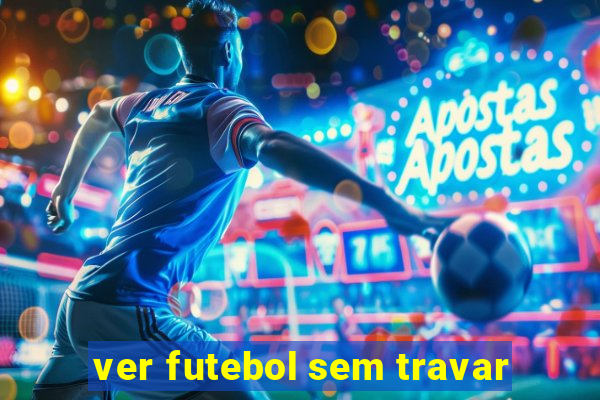 ver futebol sem travar